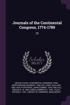 Journals of the Continental Congress, 1774-1789: 25 - Ford, Worthington Chauncey; Hunt, Gaillard