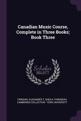 Canadian Music Course, Complete in Three Books; Book Three Canadian Music Course, Complete in Three Books; Book Three