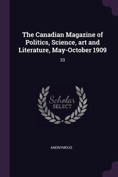 The Canadian Magazine of Politics, Science, art and Literature, May-October 1909