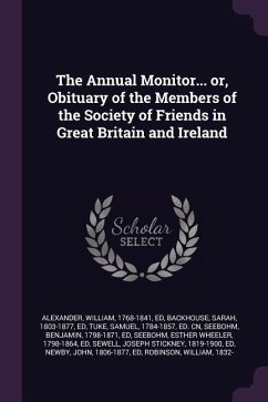 The Annual Monitor... or, Obituary of the Members of the Society of Friends in Great Britain and Ireland - Alexander, William; Backhouse, Sarah; Tuke, Samuel