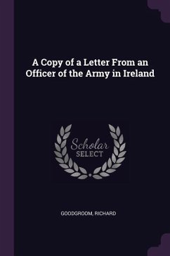 A Copy of a Letter From an Officer of the Army in Ireland - Goodgroom, Richard
