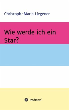 Wie werde ich ein Star? - Liegener, Christoph-Maria