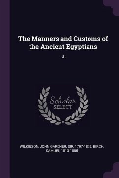 The Manners and Customs of the Ancient Egyptians - Wilkinson, John Gardner; Birch, Samuel