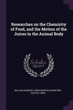 Researches on the Chemistry of Food, and the Motion of the Juices in the Animal Body - Gregory, William; Horsford, Eben Norton; Liebig, Justus