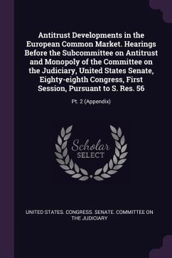 Antitrust Developments in the European Common Market. Hearings Before the Subcommittee on Antitrust and Monopoly of the Committee on the Judiciary, United States Senate, Eighty-eighth Congress, First Session, Pursuant to S. Res. 56