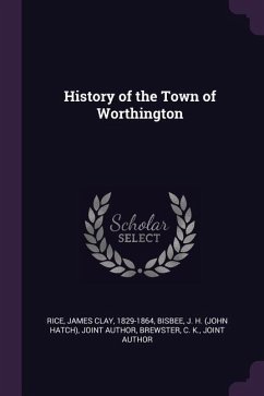 History of the Town of Worthington - Rice, James Clay; Bisbee, J H Joint Author; Brewster, C K