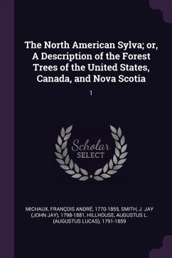 The North American Sylva; or, A Description of the Forest Trees of the United States, Canada, and Nova Scotia - Michaux, François André; Smith, J Jay; Hillhouse, Augustus L