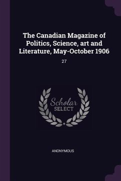 The Canadian Magazine of Politics, Science, art and Literature, May-October 1906 - Anonymous