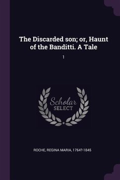 The Discarded son; or, Haunt of the Banditti. A Tale