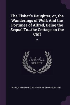 The Fisher's Daughter, or, the Wanderings of Wolf - Ward, Catherine G B