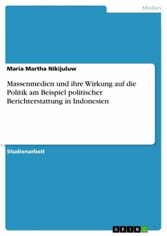 Massenmedien und ihre Wirkung auf die Politik am Beispiel politischer Berichterstattung in Indonesien - Nikijuluw, Maria Martha