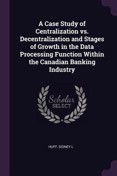 A Case Study of Centralization vs. Decentralization and Stages of Growth in the Data Processing Function Within the Canadian Banking Industry