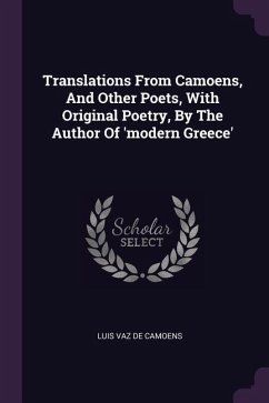 Translations From Camoens, And Other Poets, With Original Poetry, By The Author Of 'modern Greece'