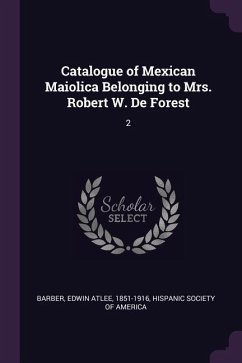 Catalogue of Mexican Maiolica Belonging to Mrs. Robert W. De Forest