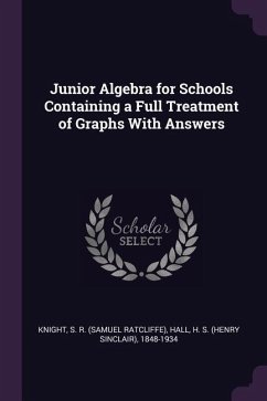 Junior Algebra for Schools Containing a Full Treatment of Graphs With Answers - Knight, S R; Hall, H S