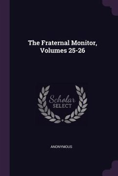 The Fraternal Monitor, Volumes 25-26 - Anonymous