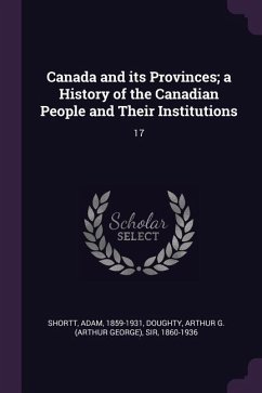 Canada and its Provinces; a History of the Canadian People and Their Institutions - Shortt, Adam; Doughty, Arthur G