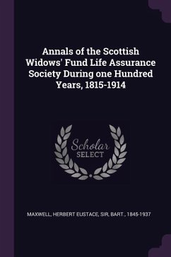 Annals of the Scottish Widows' Fund Life Assurance Society During one Hundred Years, 1815-1914
