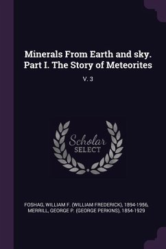 Minerals From Earth and sky. Part I. The Story of Meteorites - Foshag, William F; Merrill, George P