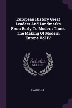 European History Great Leaders And Landmarks From Early To Modern Times The Making Of Modern Europe Vol IV - Chaytor, Hj