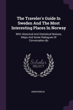 The Traveler's Guide In Sweden And The Most Interesting Places In Norway - Anonymous