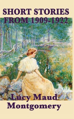 The Short Stories of Lucy Maud Montgomery from 1909-1922 - Montgomery, Lucy Maud