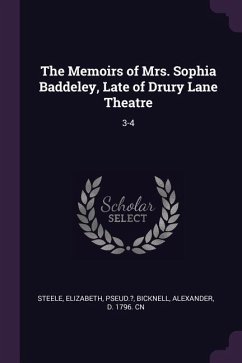 The Memoirs of Mrs. Sophia Baddeley, Late of Drury Lane Theatre - Steele, Elizabeth; Bicknell, Alexander
