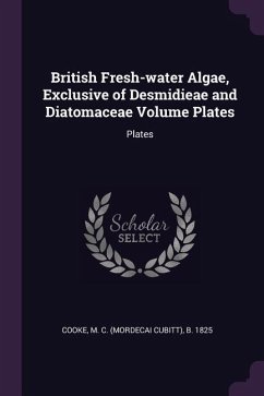 British Fresh-water Algae, Exclusive of Desmidieae and Diatomaceae Volume Plates