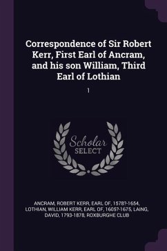 Correspondence of Sir Robert Kerr, First Earl of Ancram, and his son William, Third Earl of Lothian - Laing, David