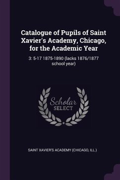 Catalogue of Pupils of Saint Xavier's Academy, Chicago, for the Academic Year