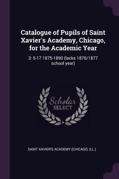 Catalogue of Pupils of Saint Xavier's Academy, Chicago, for the Academic Year - Academy, Saint Xavier's