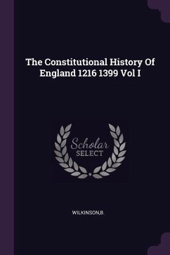 The Constitutional History Of England 1216 1399 Vol I - Wilkinson, B.