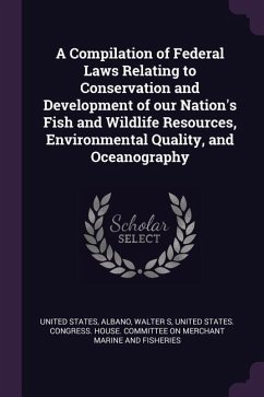 A Compilation of Federal Laws Relating to Conservation and Development of our Nation's Fish and Wildlife Resources, Environmental Quality, and Oceanography