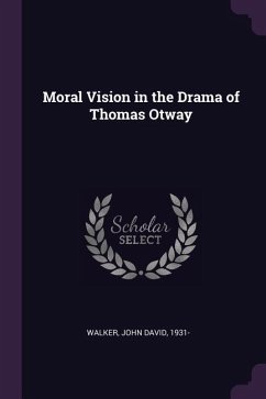 Moral Vision in the Drama of Thomas Otway - Walker, John David