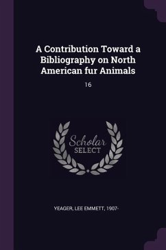 A Contribution Toward a Bibliography on North American fur Animals - Yeager, Lee Emmett