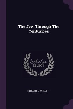 The Jew Through The Centurices - Willett, Herbert L