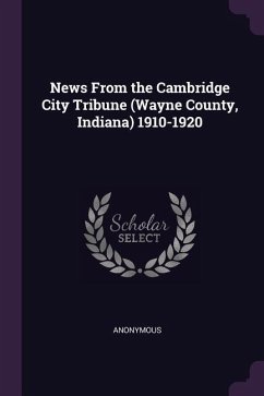 News From the Cambridge City Tribune (Wayne County, Indiana) 1910-1920 - Anonymous