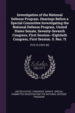 Investigation of the National Defense Program. Hearings Before a Special Committee Investigating the National Defense Program, United States Senate, Seventy-Seventh Congress, First Session--Eightieth Congress, First Session. S. Res. 71