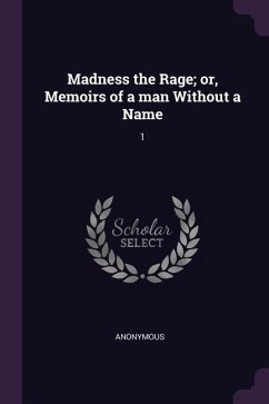 Madness the Rage; or, Memoirs of a man Without a Name - Anonymous