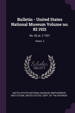 Bulletin - United States National Museum Volume no. 82 1921 - Institution, Smithsonian