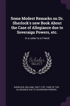 Some Modest Remarks on Dr. Sherlock's new Book About the Case of Allegiance due to Soveraign Powers, etc.