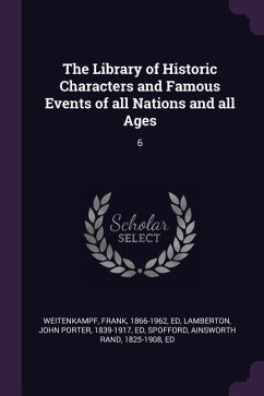 The Library of Historic Characters and Famous Events of all Nations and all Ages - Weitenkampf, Frank; Lamberton, John Porter; Spofford, Ainsworth Rand