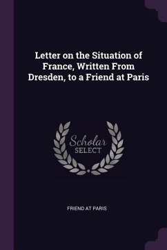 Letter on the Situation of France, Written From Dresden, to a Friend at Paris