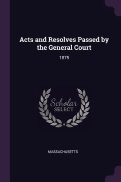 Acts and Resolves Passed by the General Court - Massachusetts, Massachusetts
