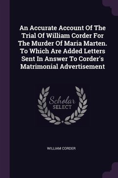 An Accurate Account Of The Trial Of William Corder For The Murder Of Maria Marten. To Which Are Added Letters Sent In Answer To Corder's Matrimonial Advertisement - Corder, William