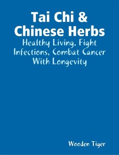 Tai Chi & Chinese Herbs: Healthy Living, Fight Infections, Combat Cancer With Longevity (eBook, ePUB) - Tiger, Wooden