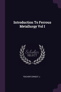 Introduction To Ferrous Metallurgy Vol I - Teichert, Ernest J