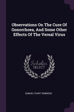 Observations On The Cure Of Gonorrhoea, And Some Other Effects Of The Vereal Virus - Simmons, Samuel Foart