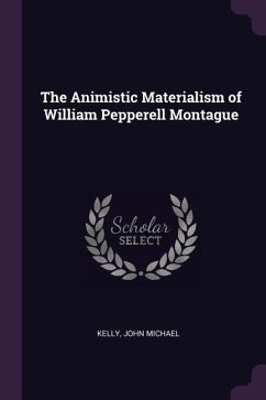 The Animistic Materialism of William Pepperell Montague - Kelly, John Michael