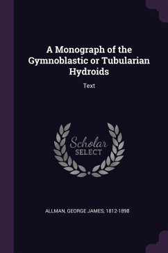 A Monograph of the Gymnoblastic or Tubularian Hydroids - Allman, George James